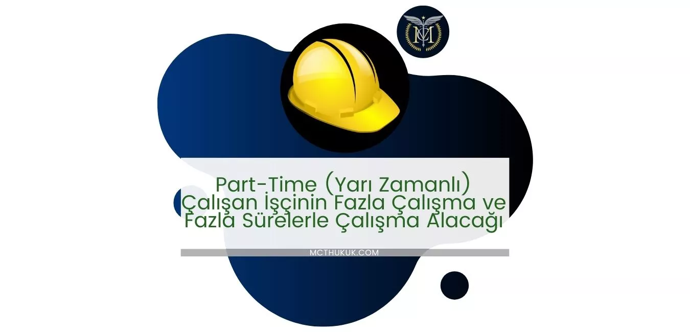 Part-Time (Yarı Zamanlı) Çalışan İşçinin Fazla Çalışma ve Fazla Sürelerle Çalışma Alacağı