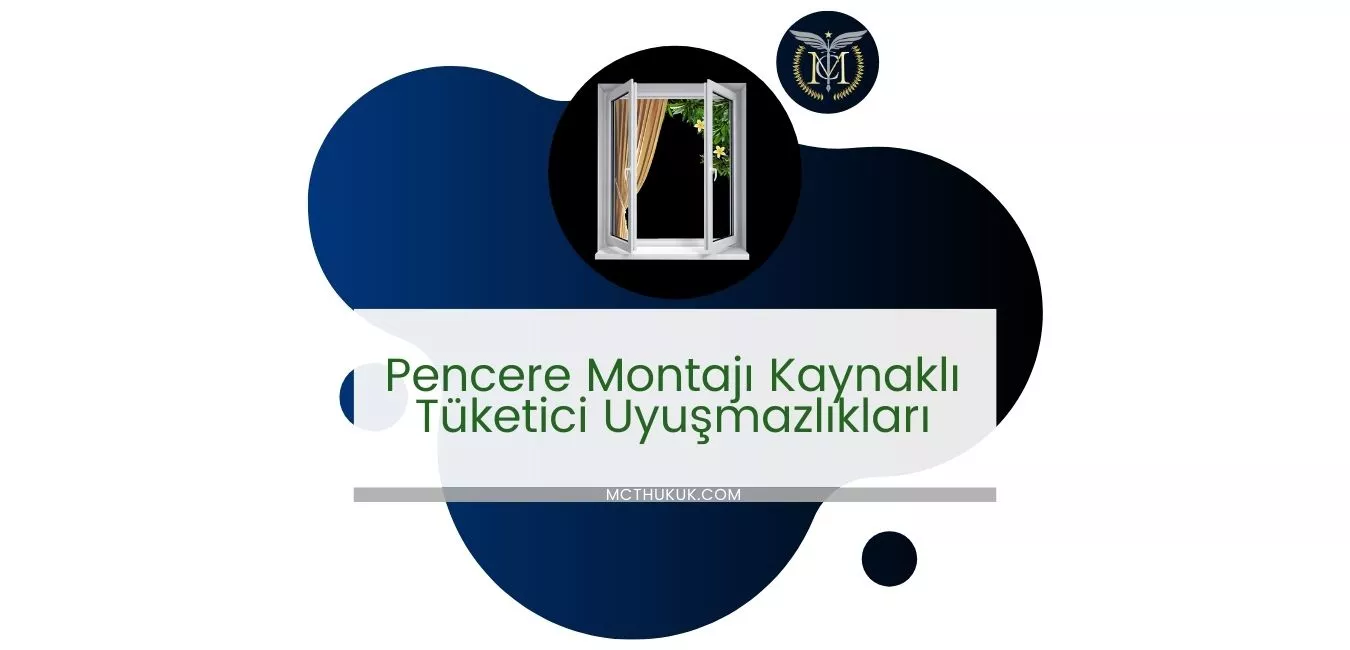 Pencere Montajı Kaynaklı Tüketici Uyuşmazlıkları